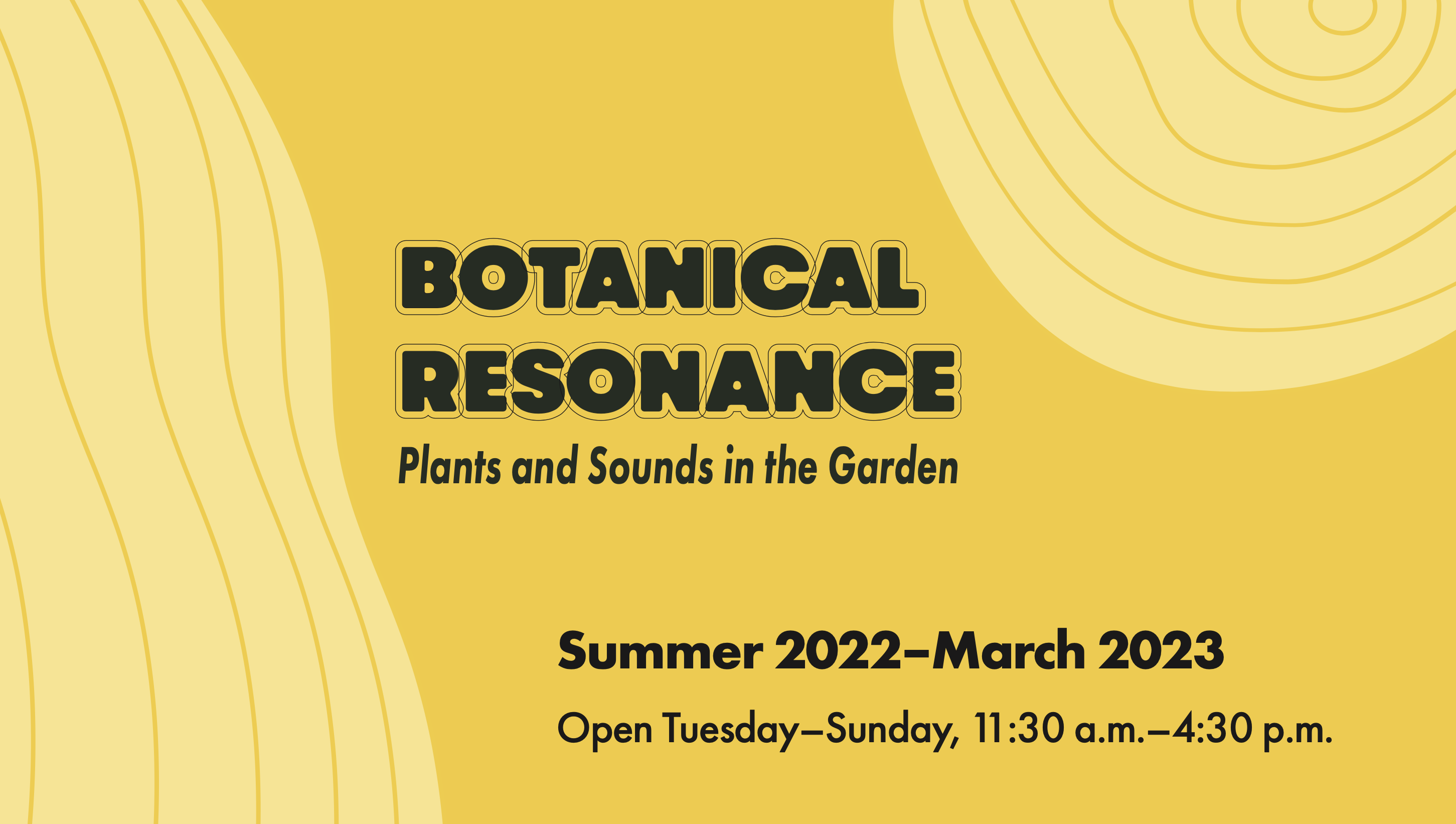 Botanical Resonance: Plants and Sounds in the Garden | Summer 2022-March 2023 | Open Tuesday-Sunday, 11:30 a.m.–4:30 p.m.